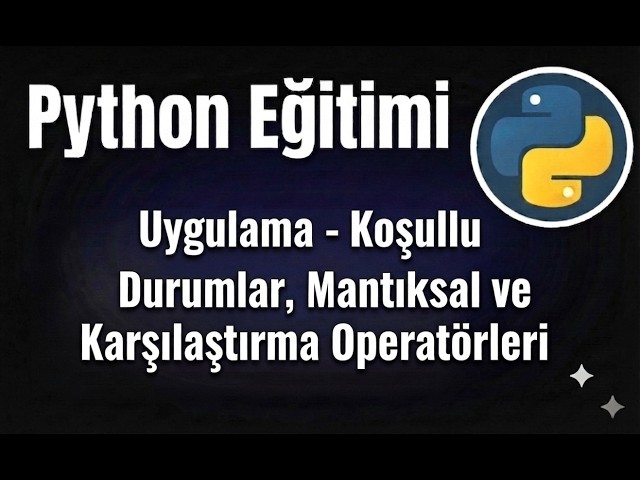 Python - Ders 15: Uygulama Dersi – Koşullu Durumlar, Mantıksal ve Karşılaştırma Operatörleri