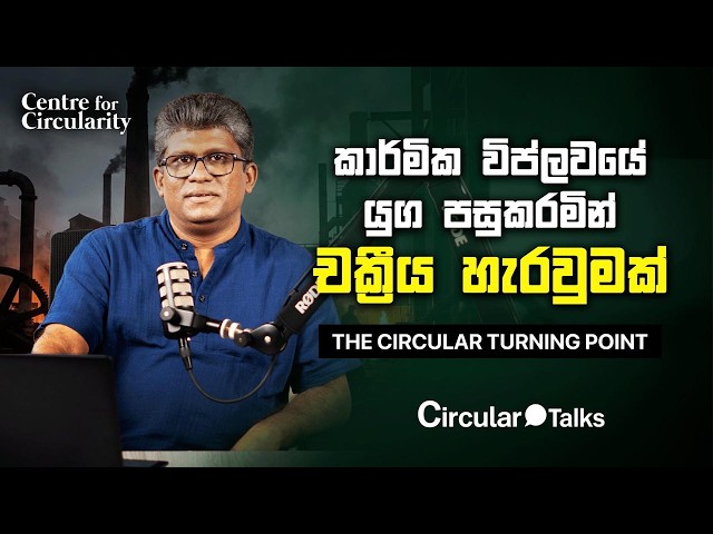 THE CIRCULAR TURNING POINT | කාර්මික විප්ලවයේ යුග පසුකරමින් චක්‍රීය හැරවුමක්