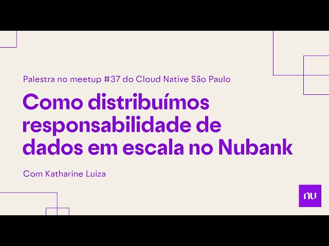 Como distribuímos responsabilidade de dados em escala no Nubank | CNCF