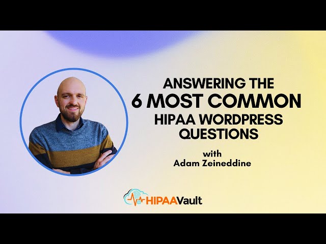 Answering the 6 Most common HIPAA WordPress questions.