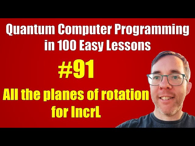 #91/100: All the planes of rotation for IncrL || Quantum Computer Programming in 100 Easy Lessons