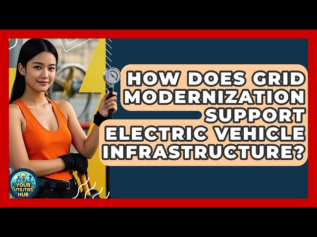 How Does Grid Modernization Support Electric Vehicle Infrastructure? - Your Utilities Hub