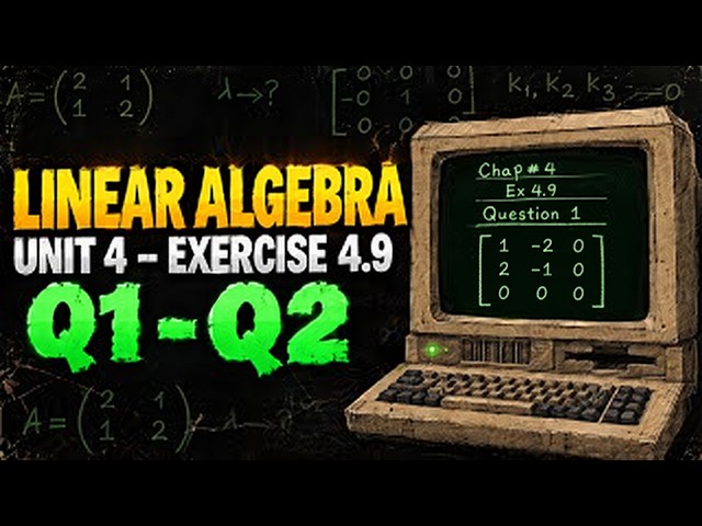 Linear Algebra Chapter 4 Exercise 4.9 | Question 1-Question 2 Solved | Step-by-Step Solution