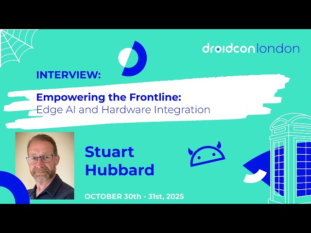 Empowering the Frontline: Edge AI and Hardware Integration, Stuart Hubbard | droidCon London 2025