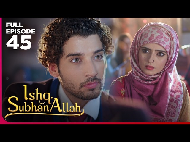 Ishq Subhan Allah Drama Serial | Episode 45 | Eisha Singh & Adnan Khan | Latest Hindi drama 2026