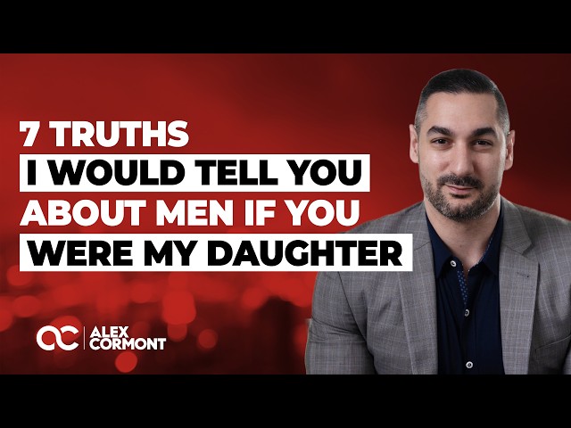 If you were my daughter, here are the 7 essential truths I’d tell you about men