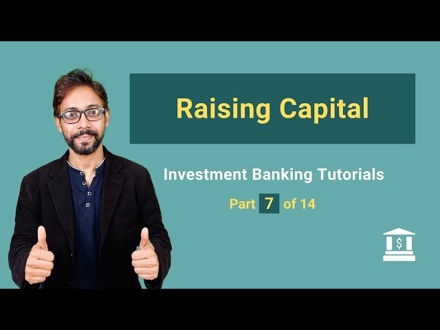 7. Raising Capital - How Investment Bankers Help Raise Capital?