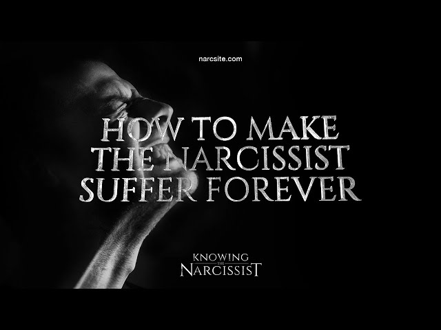 How To Make the Narcissist Suffer Forever