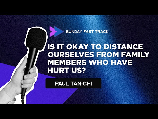 Is It Okay To Distance Ourselves From Family Members Who Have Hurt Us? | Sunday Fast Track