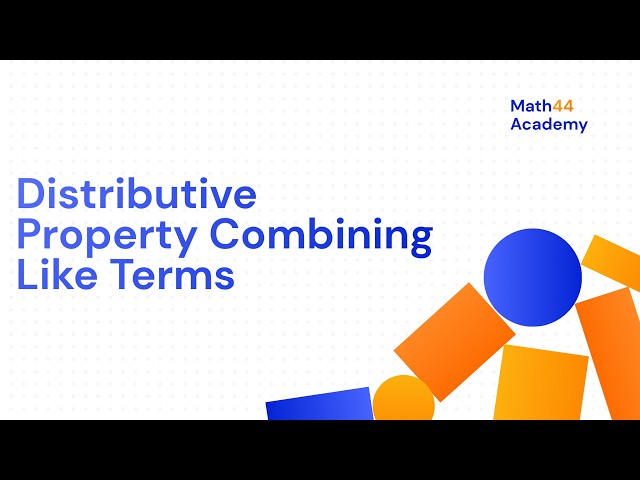 Distributive Property & Combining Like Terms | Math44 Academy