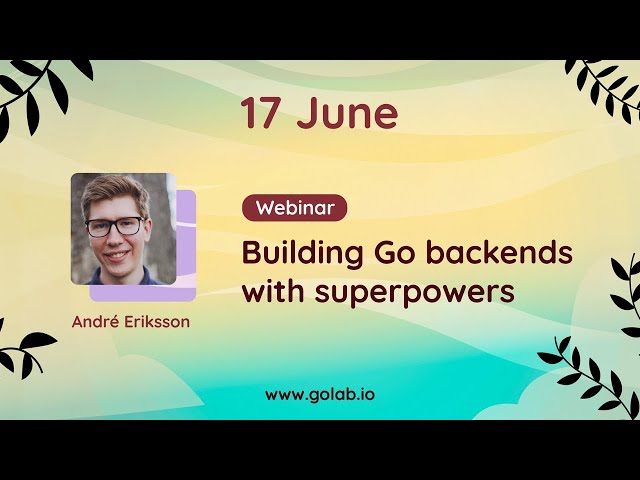 Webinar Live | Building Go backends with superpowers - André Eriksson