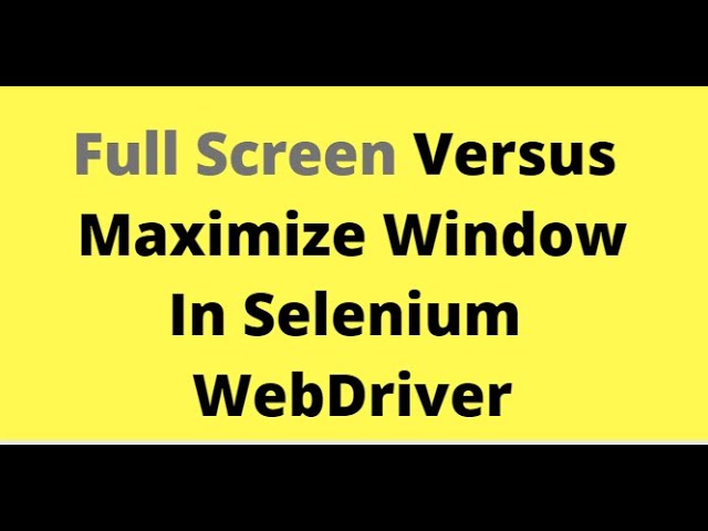 Selenium Tutorials - Full screen versus Maximize Window