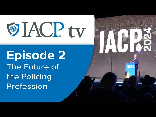 IACP TV Episode 2: The Future of the Policing Profession