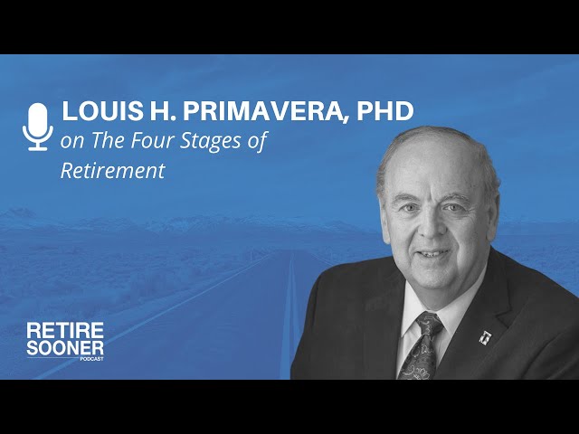 The Four Stages of Retirement with Louis H. Primavera, PhD | Retire Sooner Podcast