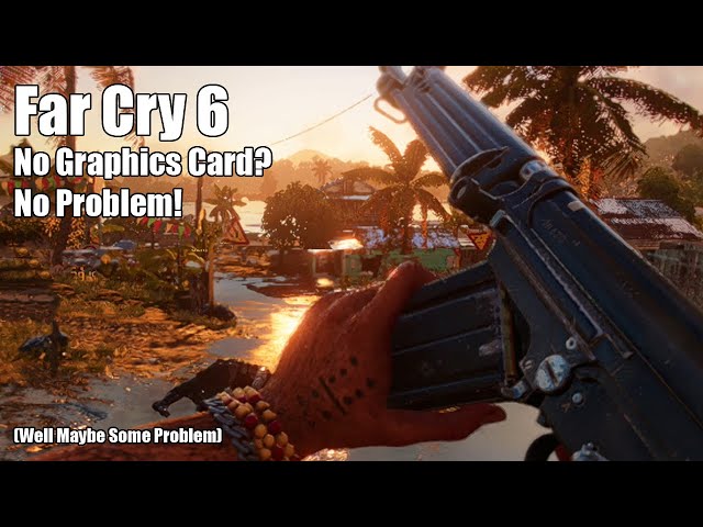 Far Cry 6 With No Graphics Card