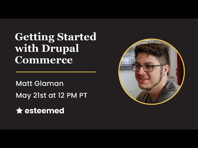Getting Started with Drupal Commerce w/ Matt Glaman | Esteemed Lunch & Learn