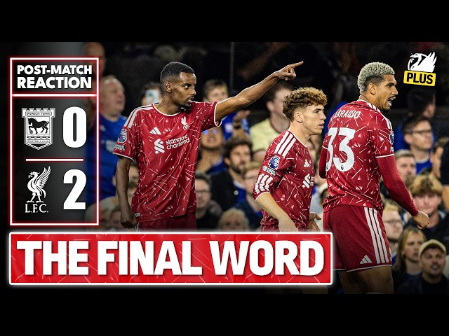 Ipswich 0-2 Liverpool | The Final Word
