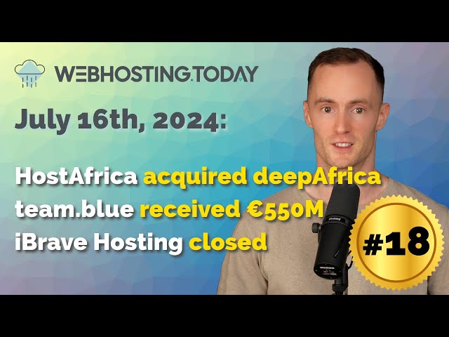 Weekly Summary Episode #18: HostAfrica acquired deepAfrica, team.blue received $550M, iBrave Closed