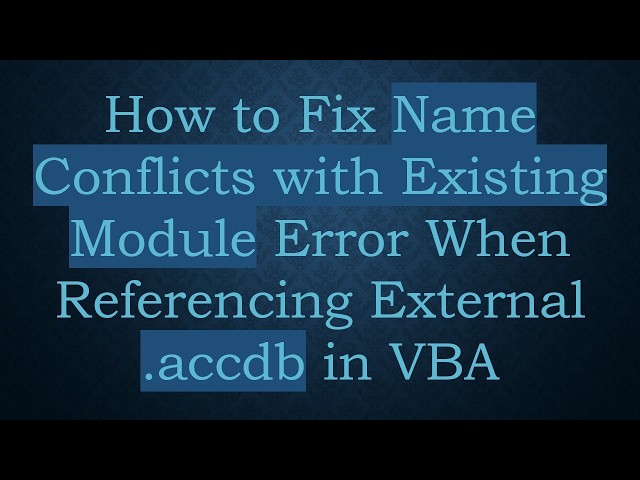 How to Fix Name Conflicts with Existing Module Error When Referencing External .accdb in VBA