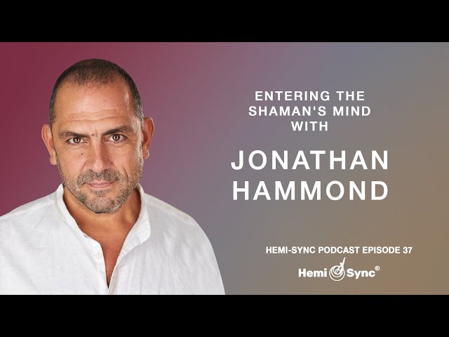 Entering the Shaman's Mind with Jonathan Hammond | Hemi-Sync® Podcast Ep. 37 #shaman #shamanism