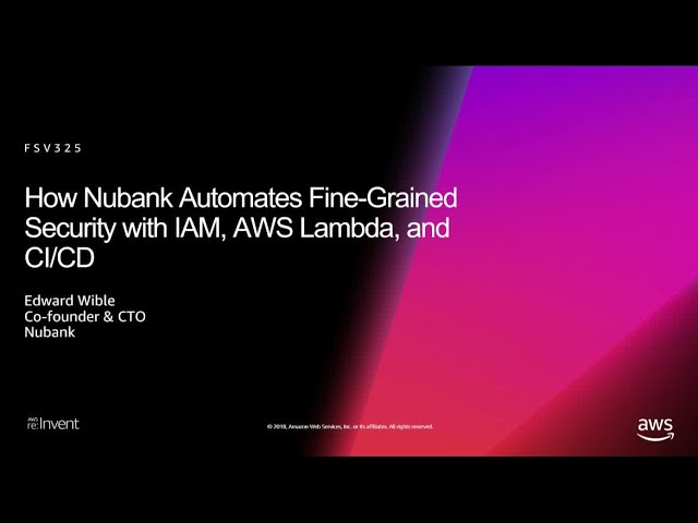 AWS re:Invent 2018: How Nubank Automates Fine-Grained Security with IAM, AWS Lambda, & CI/CD FSV325