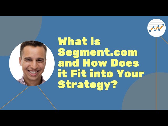 What is Segment.com and How Does it Fit into Your Strategy?