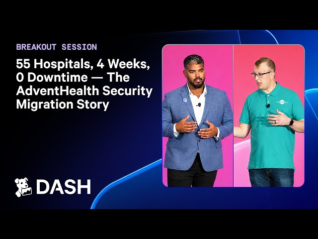 55 Hospitals, 4 Weeks, 0 Downtime—The AdventHealth Security Migration Story