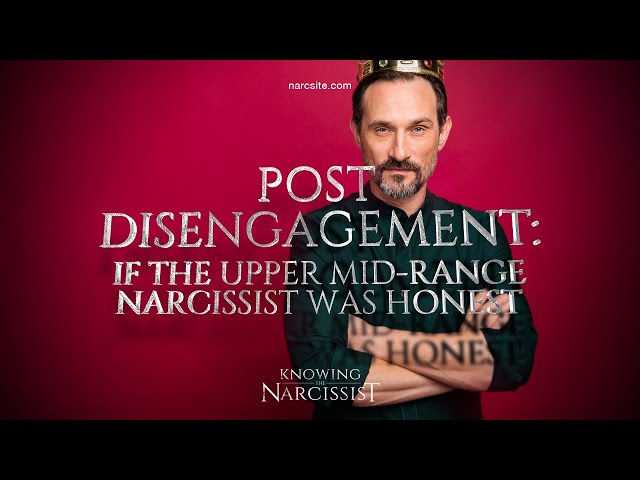 Post Disengagement : If the Upper Mid Range Narcissist Was Honest