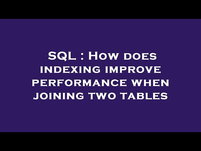 SQL : How does indexing improve performance when joining two tables