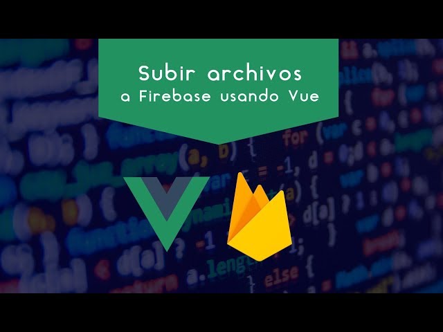 Subir Archivos Con Vue y Firebase