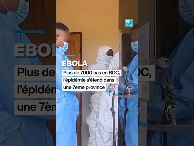 Ebola en RDC : plus de 7000 cas recensés, l'épidémie s'étend à une 7ème province • FRANCE 24