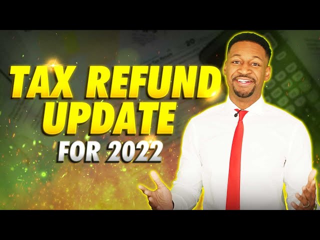 Tax Refund 2022 Update: Processing, Delays, Tax Topics, & More