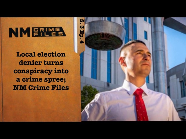 Local election denier turns conspiracy into a crime spree; New Mexico Crime Files