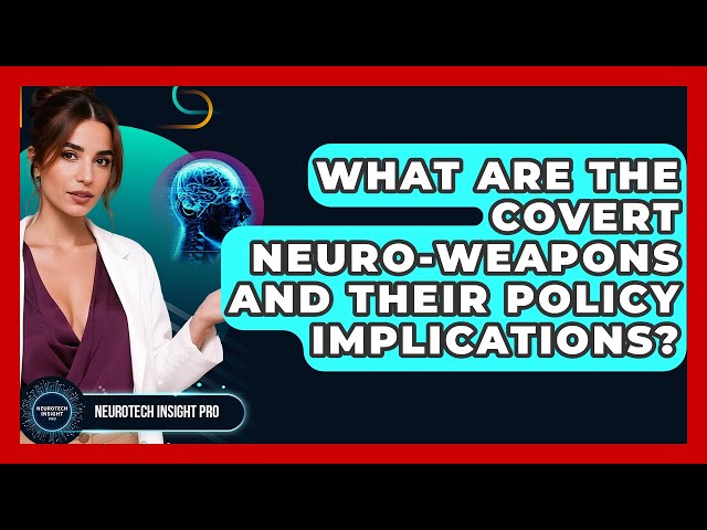 What Are The Covert Neuro-weapons And Their Policy Implications? - Neurotech Insight Pro
