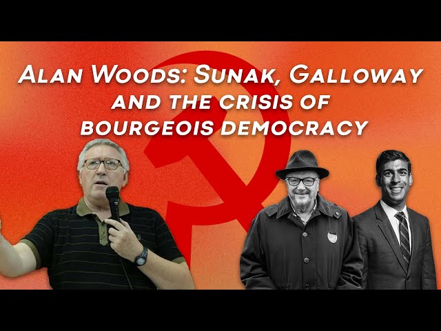 Alan Woods: Sunak, Galloway and the crisis of bourgeois democracy