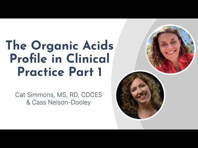 The Organic Acids Profile in Clinical Practice with Cat Simmons and Cass Nelson-Dooley Part 1