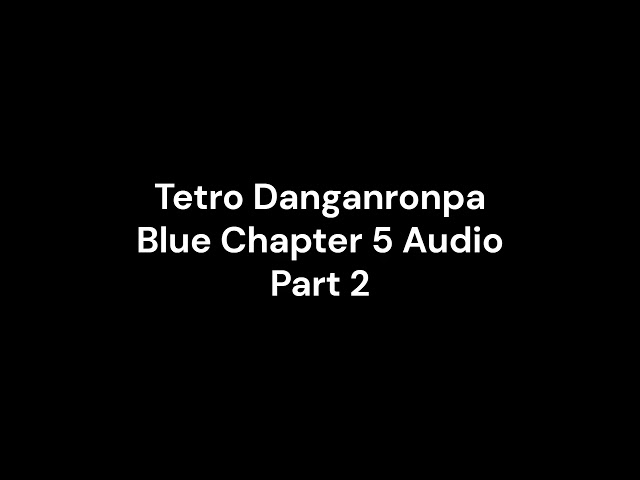 Tetro Danganronpa Blue Chapter 5 Full Audio PART 2