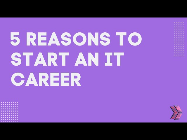 5 Reasons to Start an IT Career | Why Start Your Career in IT
