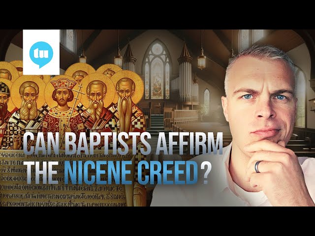 The Historic Baptist View of the Nicene Creed