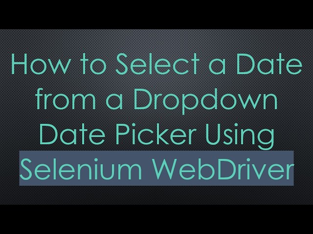 How to Select a Date from a Dropdown Date Picker Using Selenium WebDriver
