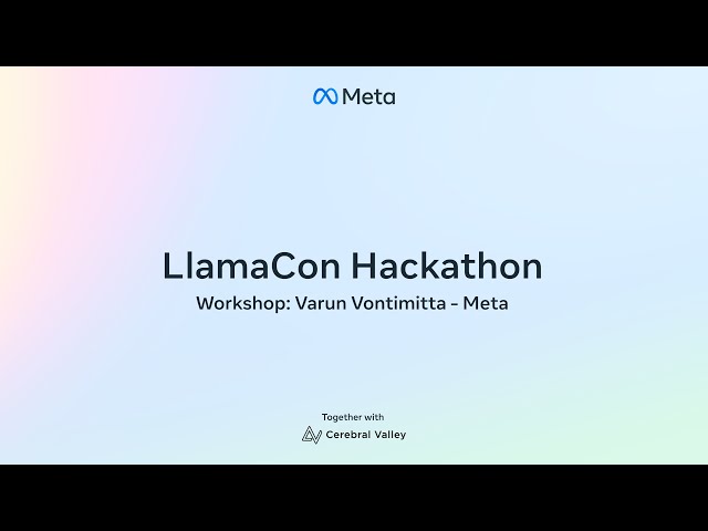 LlamaCon Hackathon Workshop by Meta