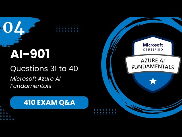 AI 901 Exam Q&A #4 - Questions 31-40 | Microsoft Azure AI Fundamentals