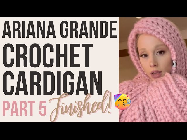 ARIANA GRANDE CROCHET CARDIGAN TUTORIAL - PART 5