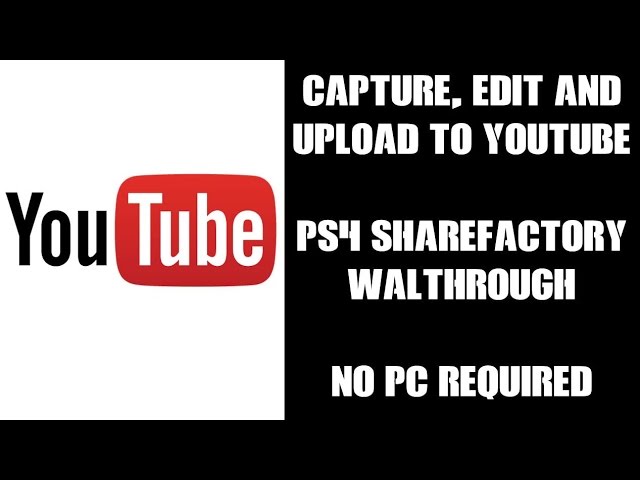 Sharefactory Walkthrough Tutorial: Capture, Edit & Upload PS4 Gameplay To Youtube, NO PC REQUIRED!