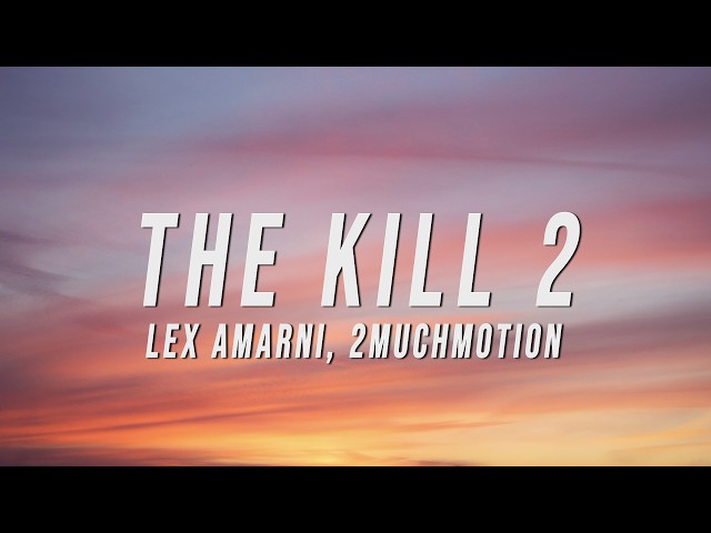 Lex Amarni, 2muchmotion - The Kill 2 (Lyrics)