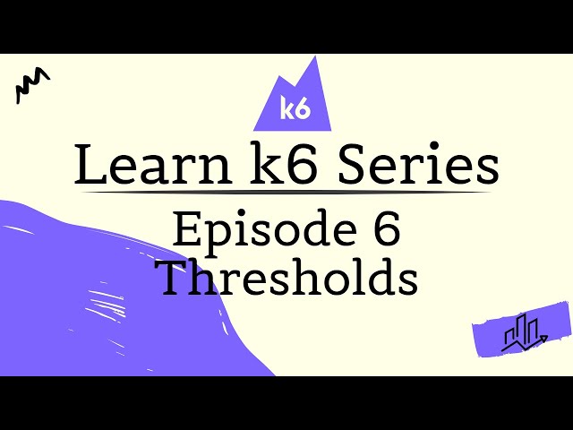Learn k6 Series - E6 - Thresholds