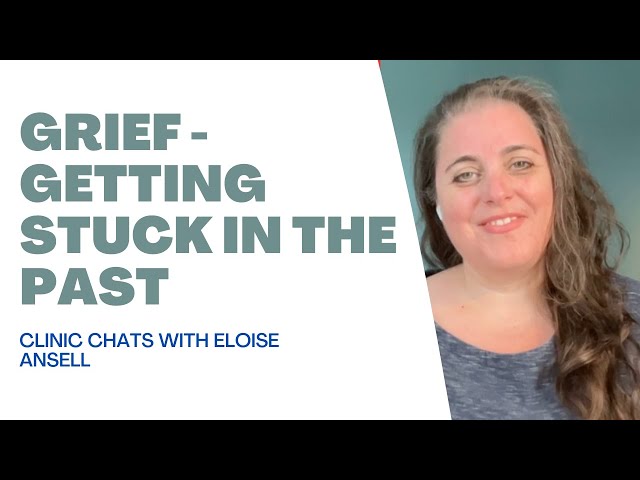 Clinic Chats 13 - Grief: getting stuck in the past