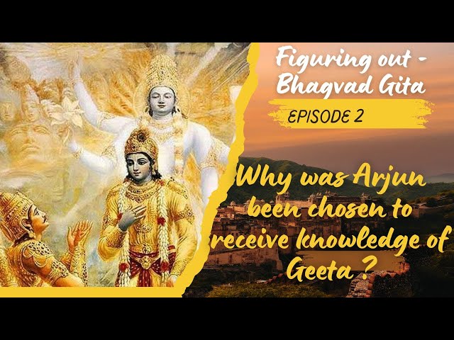 Figuring Out - Bhagavad Gita - Ep 2 - Why Krishna Chose Arjun for receiving knowledge of Geeta?