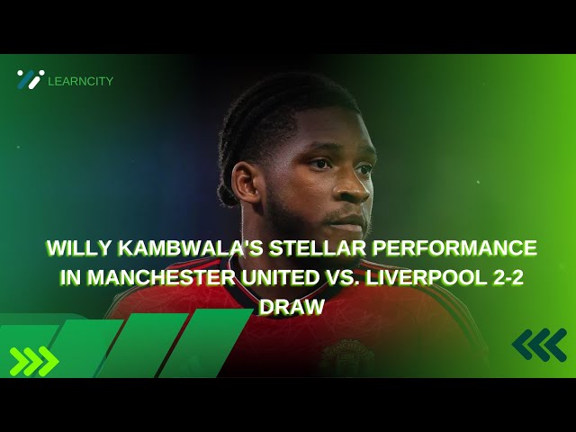Willy Kambwala's Stellar Performance in Manchester United vs. Liverpool 2-2 Draw