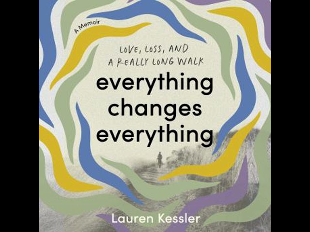 Everything Changes Everything: Love, Loss, and a Really Long Walk Audiobook by Lauren Kessler
